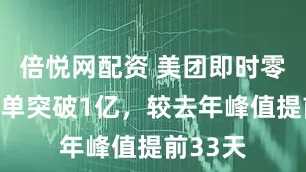 倍悦网配资 美团即时零售日订单突破1亿，较去年峰值提前33天
